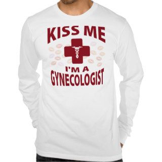 Kiss Me I'm A Gynecologist T shirt