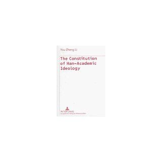 The Constitution of Han Academic Ideology The Archetype of Chinese Ethics and Academic Ideology  A Hermeneutico Semiotic Study (9780820432496) You Zheng Li Books