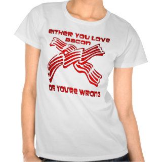 Either You Love Bacon Or You’re Wrong Shirt