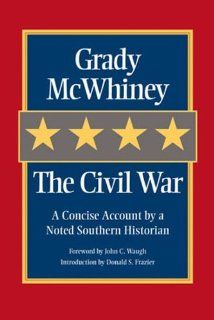 The Civil War A Concise Account by a Noted Southern Historian Grady McWhiney, Dr. Donald S. Frazier, John C. Waugh 9781893114494 Books