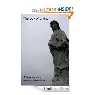 The Joy of Living  Chad Lotz /Creative Consultant eBook Allen Hackett Kindle Store