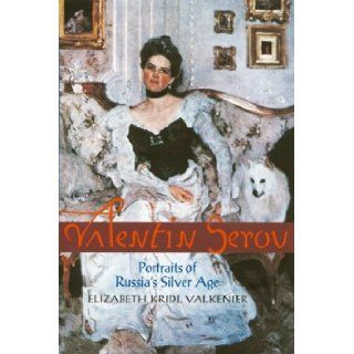Valentin Serov Portraits of Russia's Silver Age (SRLT) Elizabeth Valkenier 9780810118263 Books