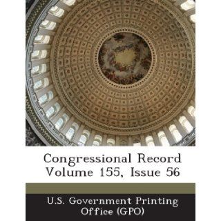 Congressional Record Volume 155, Issue 56 U. S. Government Printing Office (Gpo) 9781289308162 Books
