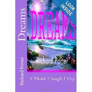 Dreams I Think I Laugh I Cry Richard Porter 9781491243381 Books