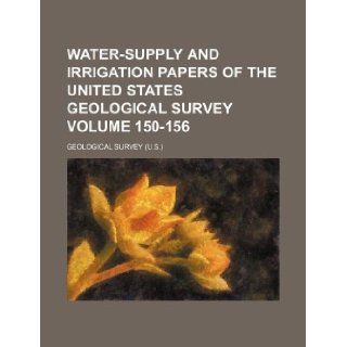 Water supply and irrigation papers of the United States Geological Survey Volume 150 156 Geological Survey 9781130242775 Books