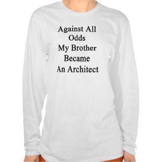 Against All Odds My Brother Became An Architect Tee Shirt