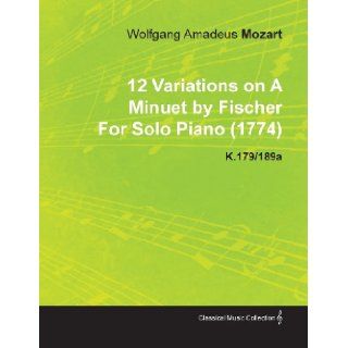 12 Variations on a Minuet by Fischer by Wolfgang Amadeus Mozart for Solo Piano (1774) K.179/189a Wolfgang Amadeus Mozart 9781446516003 Books