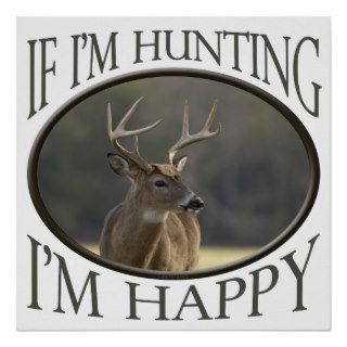 Hunter Sport Funny If Im Hunting Im Happy Buck Posters