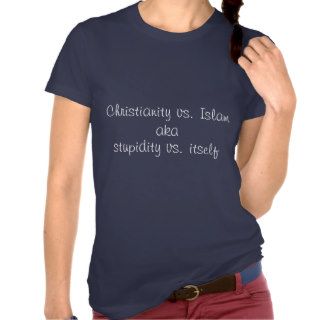 Christianity Vs. Islam AKA Stupidity Vs. Itself T shirts
