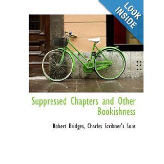 Suppressed Chapters and Other Bookishness Robert Bridges, Charles Scribner's Sons 9781140630937 Books