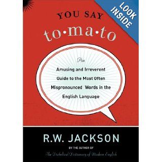You Say Tomato An Amusing and Irreverent Guide to the Most Often Mispronounced Words in the English Language R. W. Jackson Books