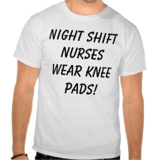 Night Shift Nurses wear knee pads Shirts
