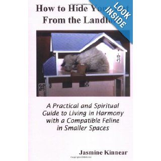 How to Hide Your Cat From the Landlord A Practical and Spiritual Guide to Living in Harmony with a Compatible Feline in Smaller Spaces Jasmine Kinnear 9780973905076 Books