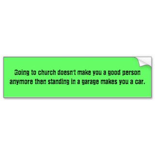 Going to church doesn't make you a good personbumper sticker