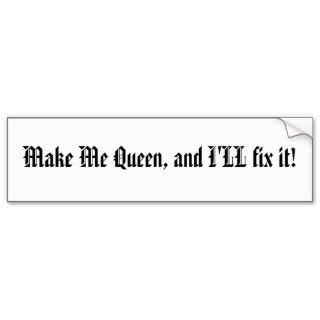 Make Me Queen, and I'LL fix it bumpe sticker Bumper Sticker