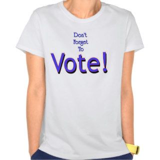 Don't Forget to VOTE T shirts