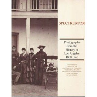 Spectrum/200 Photographs from the History of Los Angeles 1860 1940 Los Angeles 200 Bicentennial Committee Books