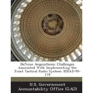 Defense Acquisitions Challenges Associated with Implementing the Joint Tactical Radio System Nsiad 99 179 U. S. Government Accountability Office ( 9781289240707 Books
