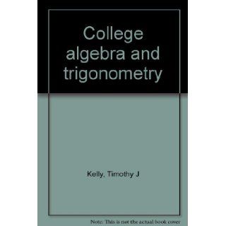 College algebra and trigonometry Timothy J Kelly 9780395332887 Books