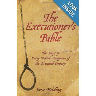 The Executioner's Bible The Story of Every British Hangman of the Twentieth Century Steve Fielding 9781844546480 Books