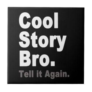 Cool Story Bro. Tell it Again. Funny Internet Meme Tile