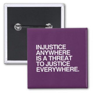 INJUSTICE ANYWHERE IS A THREAT TO JUSTICE  .png Pinback Buttons