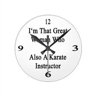 I'm That Great Woman Who Is Also A Karate Instruct Round Clocks