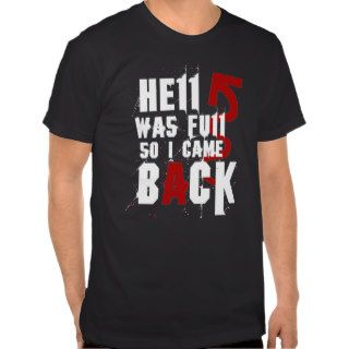 HELL WAS FULL SO I CAME BACK TEE SHIRTS