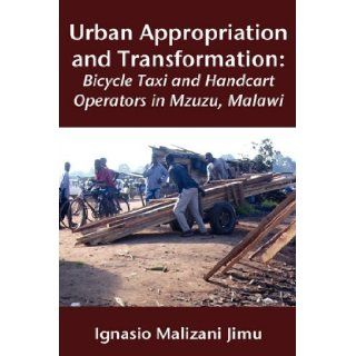 Urban Appropriation and Transformation Bicycle Taxi and Handcart Operators Ignasio Malizani Jimu 9789956558759 Books