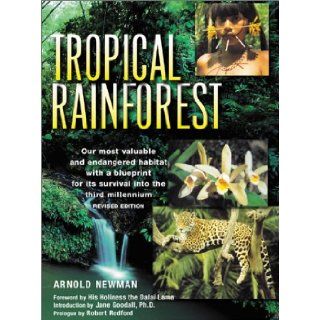 The Tropical Rainforest  A World Survey of Our Most Valuable Endangered Habitat  With a Blueprint for Its Survival Arnold Newman, Robert Redford, Jane Goodall Ph.D., His Holiness the Dalai Lama 9780816039739 Books