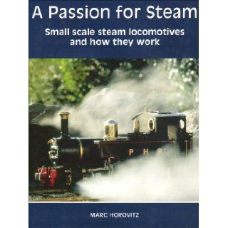 A Passion for Steam Small Scale Steam Locomotives and How They Work Marc Horovitz 9781902827186 Books