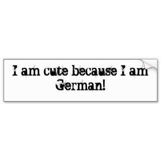 I am cute because I am German Bumper Sticker