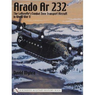 Arado 232 The Luftwaffe's Combat Zone Transport Aircraft in World War II (Schiffer Military History) David Myhra 9780764316654 Books