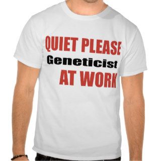 Quiet Please Geneticist At Work T Shirts