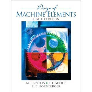 M. F. Spotts's T. E. Shoup's L. E. Hornberger's Design of Machine(Design of Machine Elements (8th Edition) [Hardcover])(2003) M. F. Spotts T. E. Shoup L. E. Hornberger Books