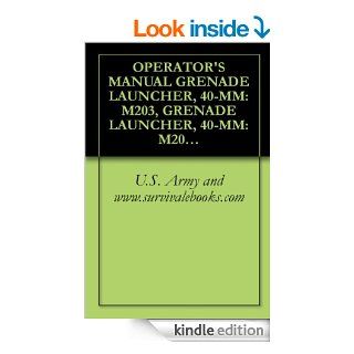 OPERATOR'S MANUAL GRENADE LAUNCHER, 40 MM M203, GRENADE LAUNCHER, 40 MM M203A1, TM 9 1010 221 10 eBook U.S. Government, U.S. Department of Defense, U.S. Military, Military Manuals and Survival Ebooks Branch, U.S. Army, Delene Kvasnicka of Survivaleb