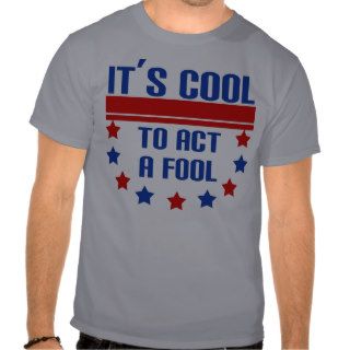 It's Cool to Act a Fool Tees