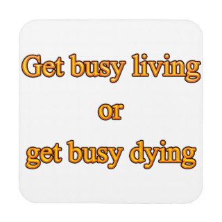 Get busy living or get busy dying beverage coaster