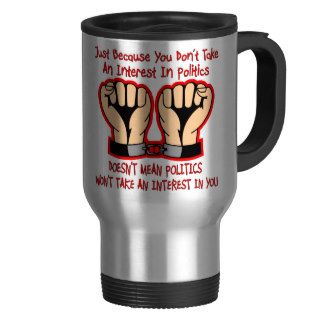 Doesn’t Mean Politics Won’t Take An Interest In Yo Coffee Mug