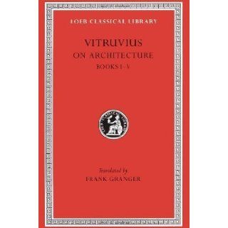 Vitruvius On Architecture, Volume I, Books 1 5 (Loeb Classical Library No. 251) by Vitruvius [1931] Books
