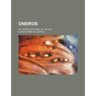 Oneiros; Or, Some Questions of the Day Christopher Yelverton 9781235781759 Books