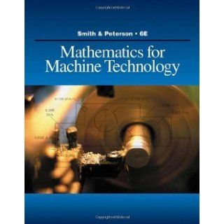 Mathematics for Machine Technology 6th (sixth) Edition by Smith, Robert D., Peterson, John C. published by Cengage Learning (2008) Paperback Books