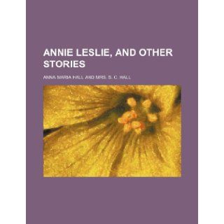 Annie Leslie, and other stories Anna Maria Hall 9781231331118 Books