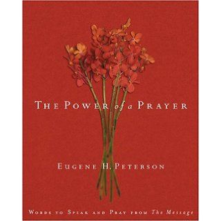 The Power of a Prayer Words to Speak and Pray from the Message Eugene H. Peterson 9781576837221 Books