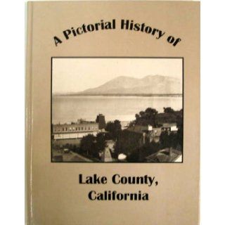 A Pictorial History of Lake County, California Alice Harrison, Lindsay Edwards Michelle Donelson Books