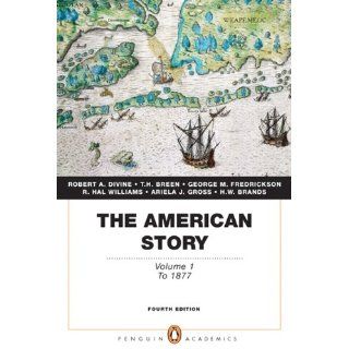 The American Story Volume 1 (Penguin Academics Series) (4th Edition) (9780205728954) Robert A. Divine, T. H. Breen, George M. Fredrickson Deceased, R. Hal Williams, Ariela J. Gross, H. W. Brands Books