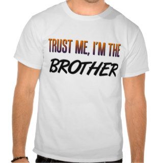 Trust Me Brother Tee Shirt