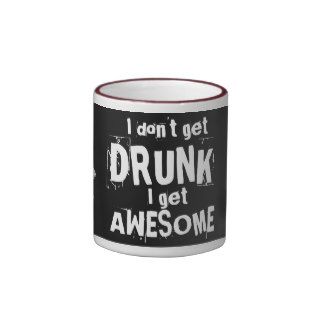 I Don't Get Drunk, I Get Awesome Coffee Mug