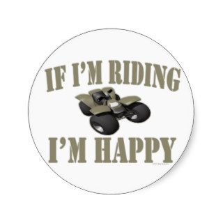 ATV Sport Funny Four Wheeler If Im Riding Im Happy Round Stickers