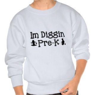 Im Digging Pre k Pull Over Sweatshirts